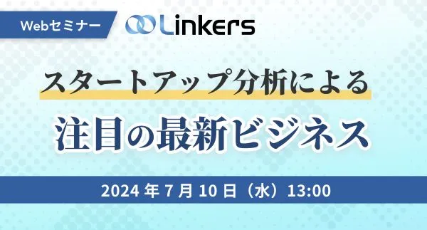 スタートアップ分析による注目の最新ビジネス（ 2024 年 7 月 10 日（水）13:00 ～）【無料セミナー】