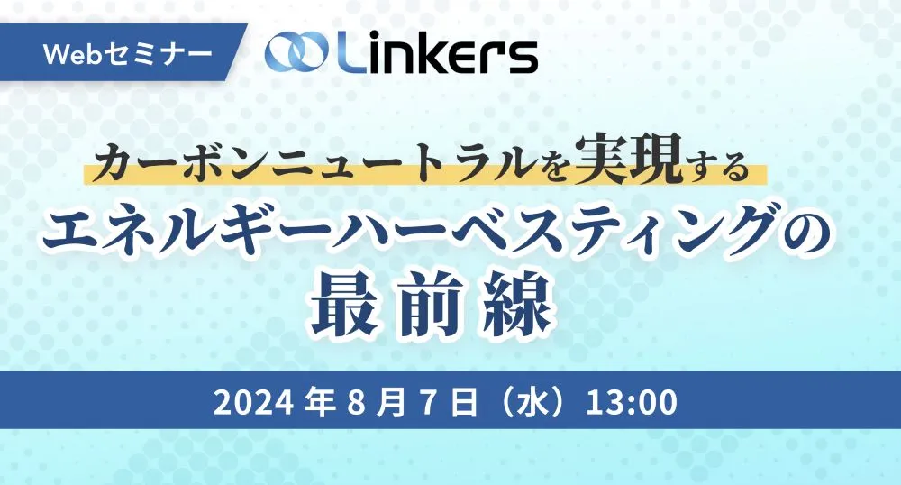 カーボンニュートラルを実現するエネルギーハーベスティングの最前線（ 2024 年 8 月 7 日（水）13:00 ～）【無料セミナー】