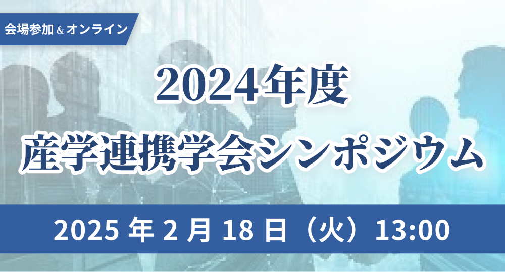 2024 年度 産学連携学会シンポジウム（ 2025 年 2 月 18 日（火）13:00 ～）の特別協賛企業として開催を支援いたします。