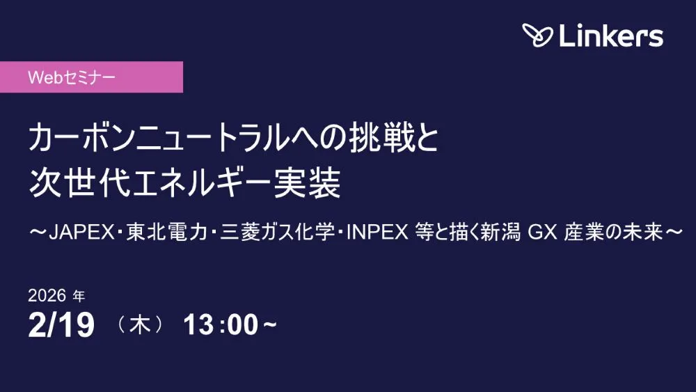 カーボンニュートラルへの挑戦と次世代エネルギー実装 〜JAPEX・東北電力・三菱ガス化学・INPEX 等と描く新潟 GX 産業の未来〜（ 2026 年 2 月 19 日（木）13:00 ～）【無料セミナー】
